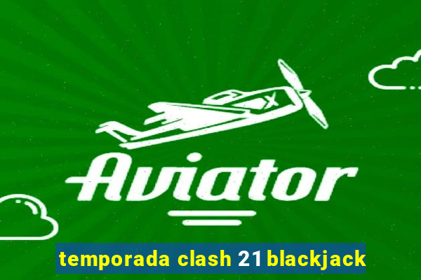 temporada clash 21 blackjack