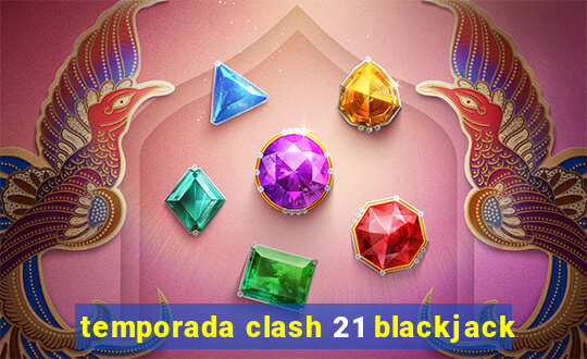 temporada clash 21 blackjack