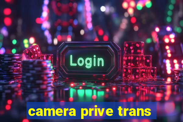 camera prive trans