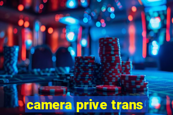 camera prive trans