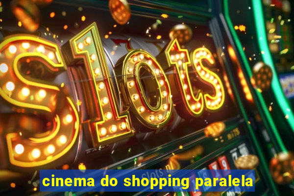 cinema do shopping paralela