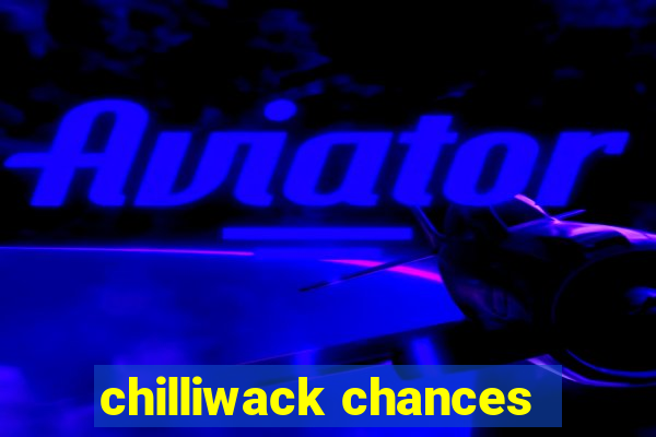 chilliwack chances