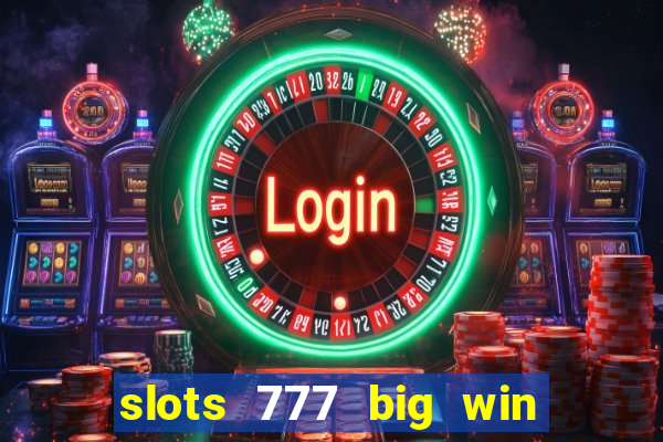 slots 777 big win paga mesmo