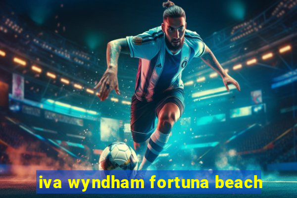 iva wyndham fortuna beach