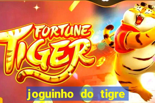 joguinho do tigre que ganha dinheiro