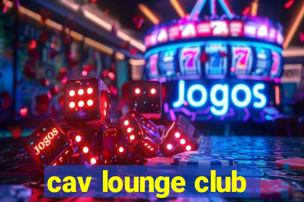 cav lounge club