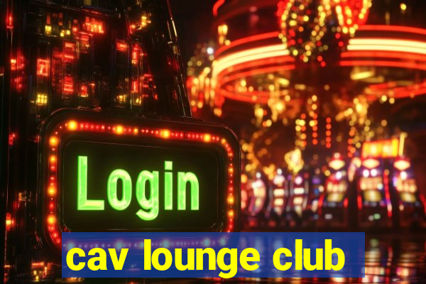 cav lounge club