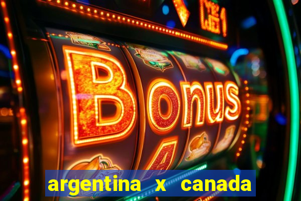 argentina x canada ao vivo