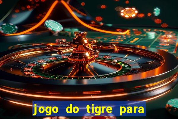 jogo do tigre para ganhar dinheiro