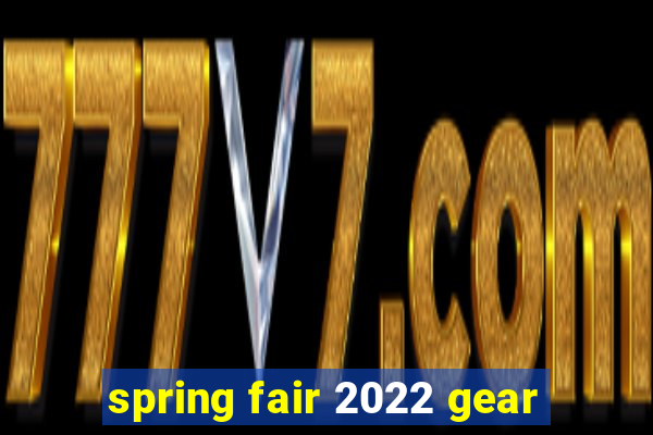 spring fair 2022 gear