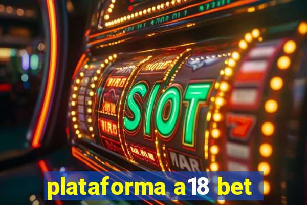 plataforma a18 bet