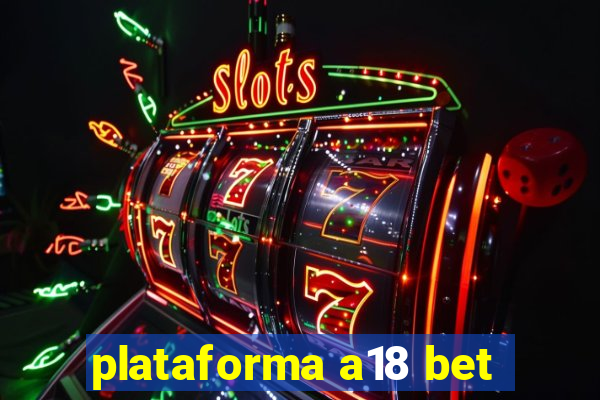 plataforma a18 bet