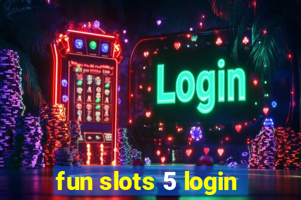 fun slots 5 login