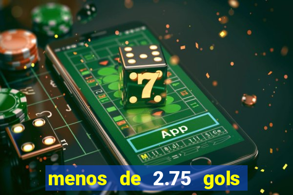 menos de 2.75 gols o que significa