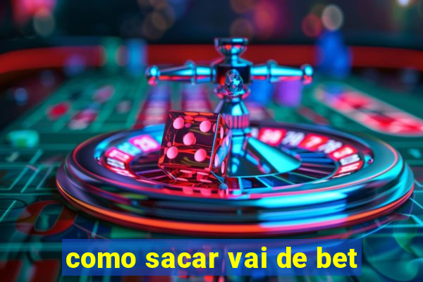 como sacar vai de bet