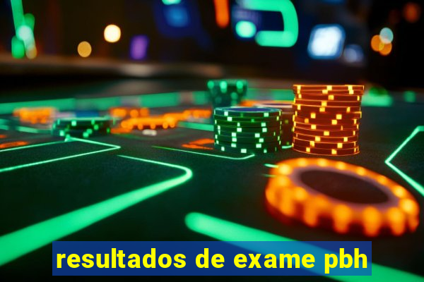 resultados de exame pbh