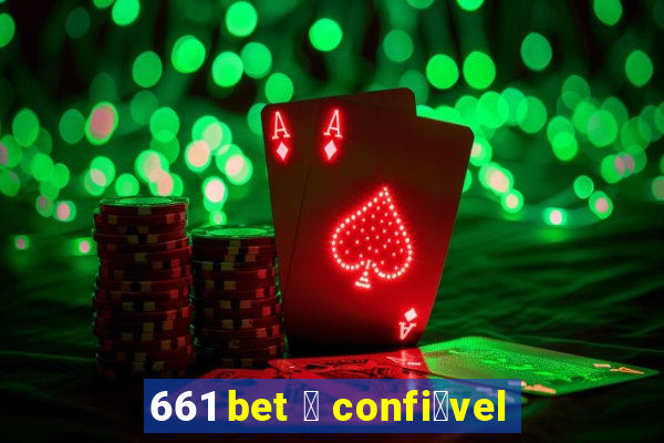 661 bet 茅 confi谩vel