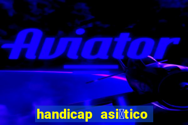 handicap asi谩tico 0.0 0 5