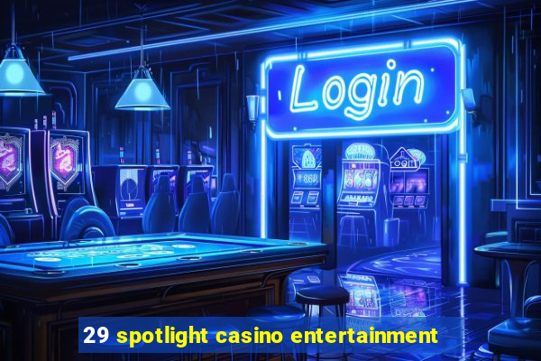 29 spotlight casino entertainment