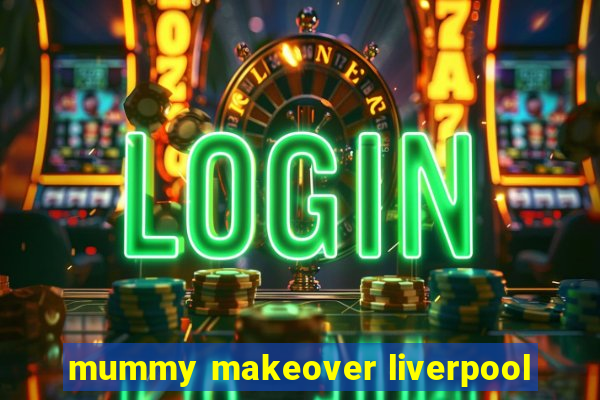 mummy makeover liverpool