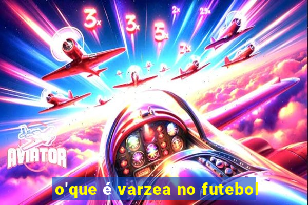 o'que é varzea no futebol