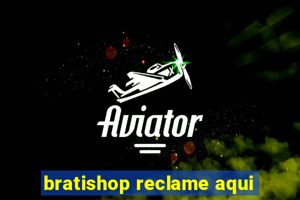 bratishop reclame aqui