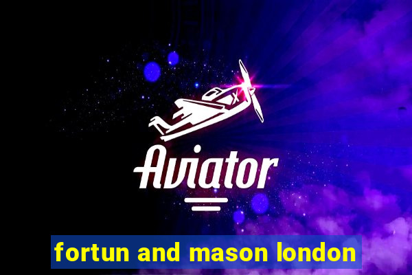 fortun and mason london