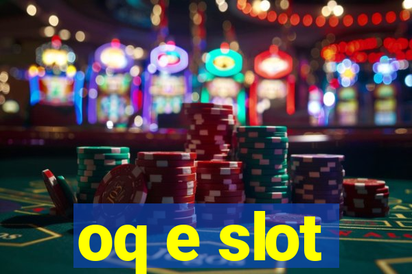 oq e slot