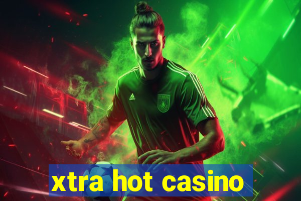 xtra hot casino