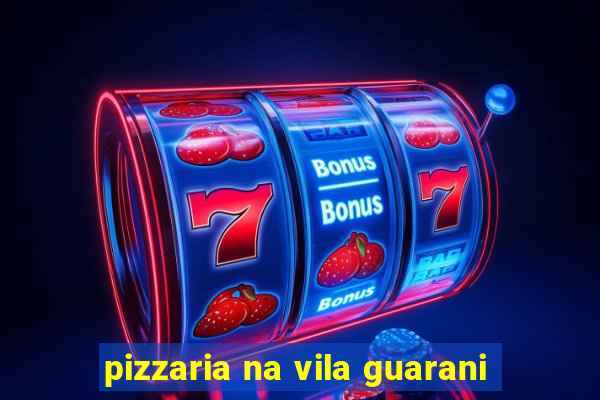 pizzaria na vila guarani