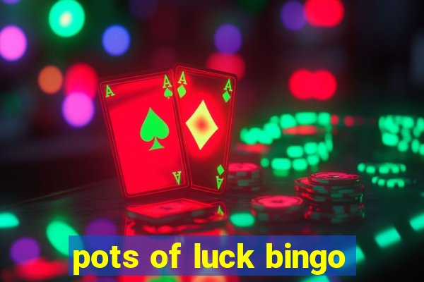 pots of luck bingo