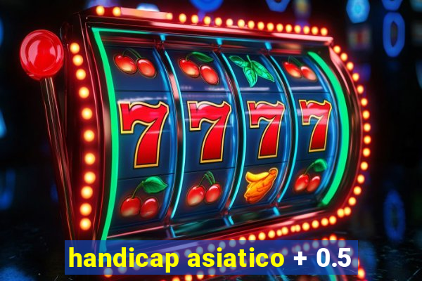 handicap asiatico + 0.5