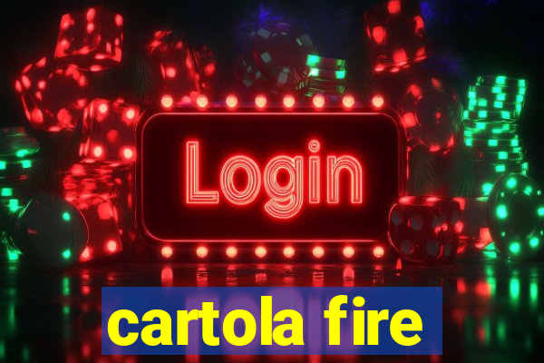 cartola fire