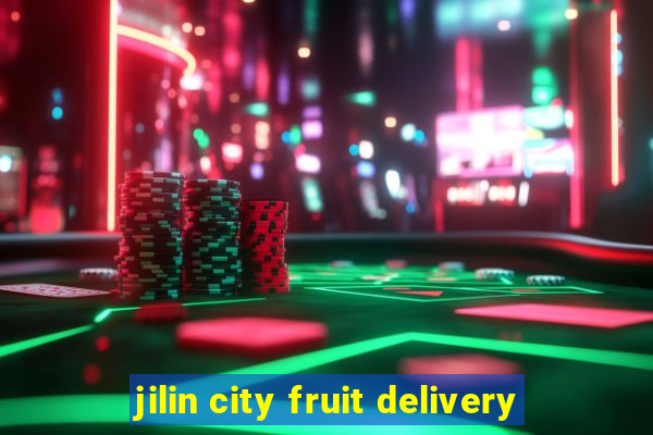 jilin city fruit delivery