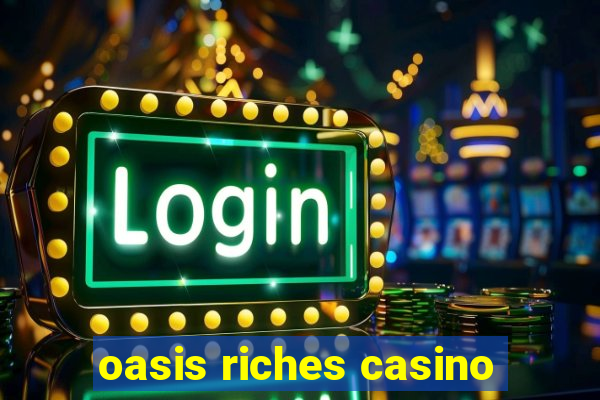 oasis riches casino