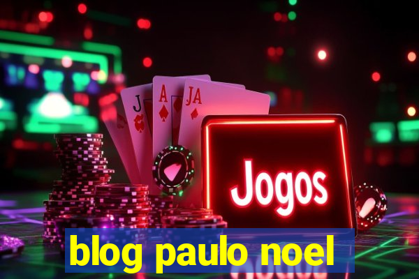 blog paulo noel