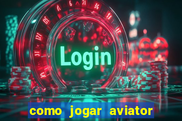 como jogar aviator e ganhar dinheiro