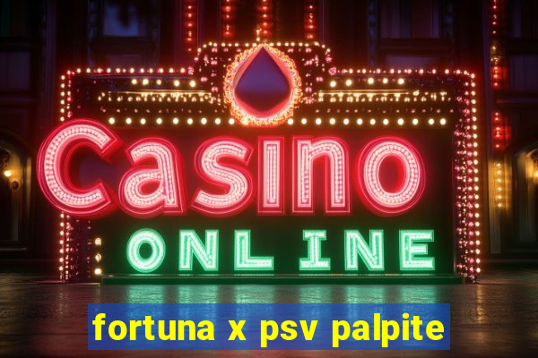 fortuna x psv palpite