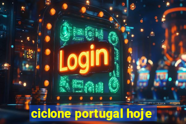 ciclone portugal hoje