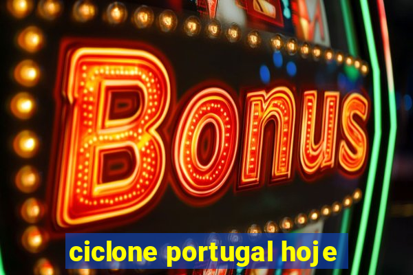 ciclone portugal hoje