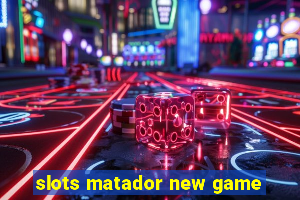 slots matador new game