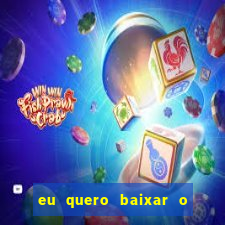 eu quero baixar o jogo do tigrinho