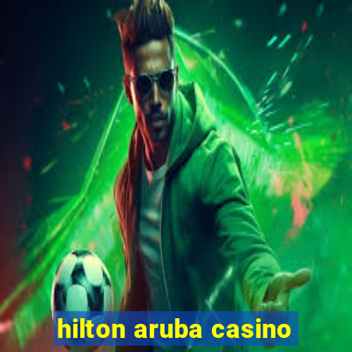 hilton aruba casino