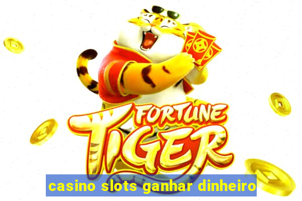 casino slots ganhar dinheiro