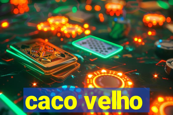 caco velho