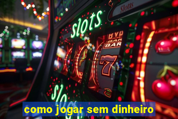 como jogar sem dinheiro