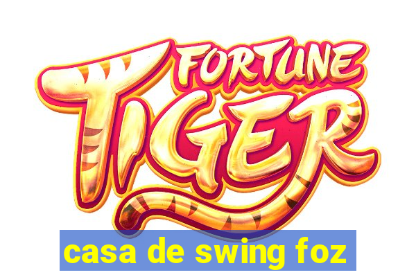 casa de swing foz