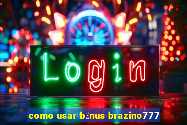 como usar b么nus brazino777