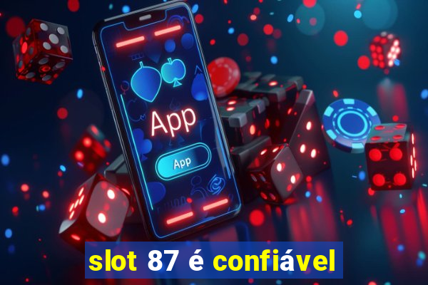 slot 87 é confiável