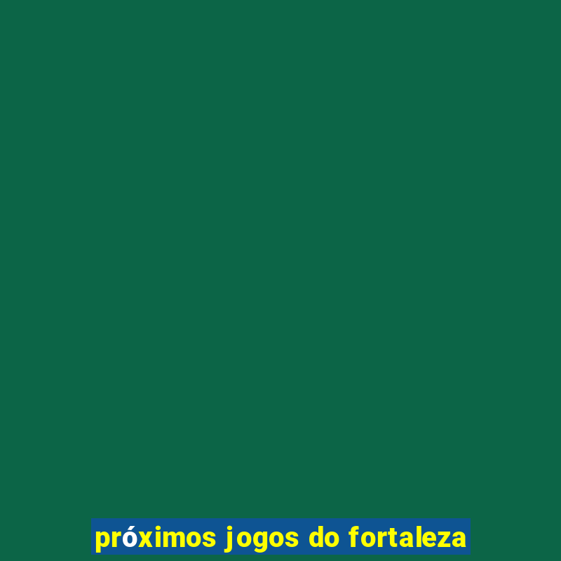 próximos jogos do fortaleza